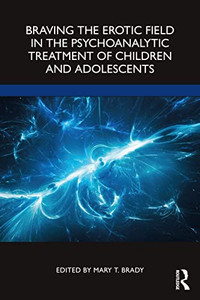 Braving the Erotic Field in the Psychoanalytic Treatment of Children and Adolescents - Paperback