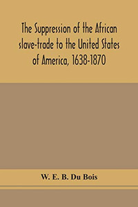 The suppression of the African slave-trade to the United States of America, 1638-1870 - Paperback