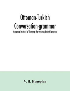Ottoman-Turkish conversation-grammar; a practical method of learning the Ottoman-Turkish language Ottoman-Turkish conversation-grammar; a practical method of learning the Ottoman-Turkish language