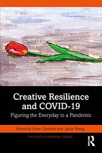 Creative Resilience and COVID-19: Figuring the Everyday in a Pandemic (The COVID-19 Pandemic Series) Creative Resilience and COVID-19: Figuring the Everyday in a Pandemic (The COVID-19 Pandemic Series)