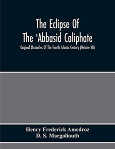 The Eclipse Of The 'Abbasid Caliphate; Original Chronicles Of The Fourth Islamic Century (Volume Vii) The Eclipse Of The 'Abbasid Caliphate; Original Chronicles Of The Fourth Islamic Century (Volume Vii)