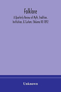 Folklore; A Quarterly Review of Myth, Tradition, Institution, & Custom. (Volume III) 1892 - Paperback Folklore; A Quarterly Review of Myth, Tradition, Institution, & Custom. (Volume III) 1892 - Paperback