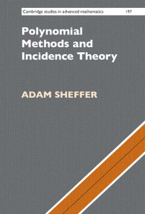 Polynomial Methods and Incidence Theory (Cambridge Studies in Advanced Mathematics, Series Number 197)