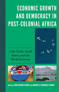 Economic Growth and Democracy in Post-Colonial Africa: Cabo Verde, Small States, and the World Economy Economic Growth and Democracy in Post-Colonial Africa: Cabo Verde, Small States, and the World Economy