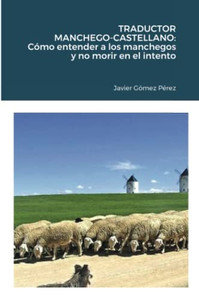 TRADUCTOR MANCHEGO-CASTELLANO: Cómo entender a los manchegos y no morir en el intento (Spanish Edition) TRADUCTOR MANCHEGO-CASTELLANO: Cómo entender a los manchegos y no morir en el intento (Spanish Edition)