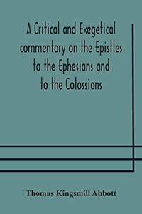A critical and exegetical commentary on the Epistles to the Ephesians and to the Colossians - Paperback A critical and exegetical commentary on the Epistles to the Ephesians and to the Colossians - Paperback