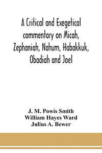 A critical and exegetical commentary on Micah, Zephaniah, Nahum, Habakkuk, Obadiah and Joel - Paperback A critical and exegetical commentary on Micah, Zephaniah, Nahum, Habakkuk, Obadiah and Joel - Paperback