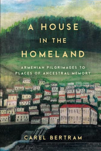 A House in the Homeland: Armenian Pilgrimages to Places of Ancestral Memory (the Middle East) - Hardcover