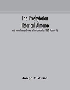 The Presbyterian historical almanac and annual remembrancer of the church For 1860 (Volume II) - Paperback The Presbyterian historical almanac and annual remembrancer of the church For 1860 (Volume II) - Paperback