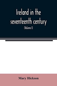 Ireland in the seventeenth century, or, The Irish massacres of 1641-2: their causes and results (Volume I) Ireland in the seventeenth century, or, The Irish massacres of 1641-2: their causes and results (Volume I)
