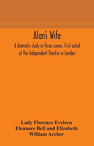 Alan's wife; a dramatic study in three scenes. First acted at the Independent Theatre in London - Paperback Alan's wife; a dramatic study in three scenes. First acted at the Independent Theatre in London - Paperback
