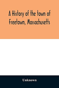 A History of the town of Freetown, Massachusetts: with an account of the Old Home Festival, July 30th, 1902