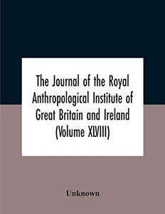 The Journal Of The Royal Anthropological Institute Of Great Britain And Ireland (Volume Xlviii) - Paperback The Journal Of The Royal Anthropological Institute Of Great Britain And Ireland (Volume Xlviii) - Paperback