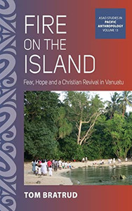 Fire on the Island: Fear, Hope and a Christian Revival in Vanuatu (ASAO Studies in Pacific Anthropology, 13) Fire on the Island: Fear, Hope and a Christian Revival in Vanuatu (ASAO Studies in Pacific Anthropology, 13)