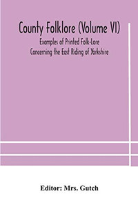 County folklore (Volume VI); Examples of Printed Folk-Lore Concerning the East Riding of Yorkshire - Paperback County folklore (Volume VI); Examples of Printed Folk-Lore Concerning the East Riding of Yorkshire - Paperback