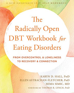The Radically Open DBT Workbook for Eating Disorders: From Overcontrol and Loneliness to Recovery and Connection The Radically Open DBT Workbook for Eating Disorders: From Overcontrol and Loneliness to Recovery and Connection