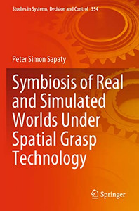 Symbiosis of Real and Simulated Worlds Under Spatial Grasp Technology (Studies in Systems, Decision and Control)