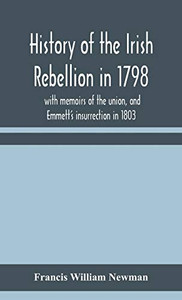 History of the Irish rebellion in 1798: with memoirs of the union, and Emmett's insurrection in 1803 - Hardcover History of the Irish rebellion in 1798: with memoirs of the union, and Emmett's insurrection in 1803 - Hardcover