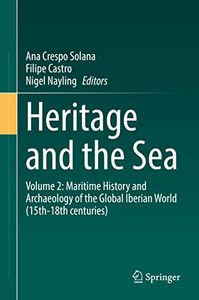 Heritage and the Sea: Volume 2: Maritime History and Archaeology of the Global Iberian World (15th18th centuries)