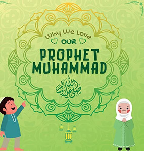 Why We Love Our Prophet Muhammad: The Short Seerah of Prophet Muhammad [ PBUH ] (Kids Islamic Learning Collection)