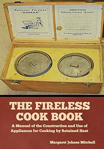 The Fireless Cook Book: A Manual of the Construction and Use of Appliances for Cooking by Retained Heat - Hardcover