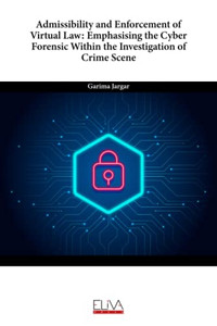 Admissibility and Enforcement of Virtual Law: Emphasising the Cyber Forensic Within the Investigation of Crime Scene