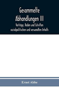 Gesammelte Abhandlungen III: Vorträge, Reden und Schriften sozialpolitischen und verwandten Inhalts (German Edition) Gesammelte Abhandlungen III: Vorträge, Reden und Schriften sozialpolitischen und verwandten Inhalts (German Edition)