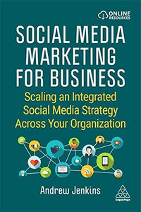 Social Media Marketing for Business: Scaling an Integrated Social Media Strategy Across Your Organization - Paperback Social Media Marketing for Business: Scaling an Integrated Social Media Strategy Across Your Organization - Paperback