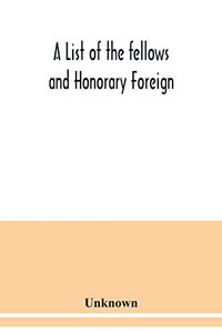 A List of the fellows and Honorary Foreign and Corresponding Members and Medallists of the Zoological Society of London A List of the fellows and Honorary Foreign and Corresponding Members and Medallists of the Zoological Society of London