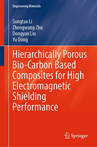 Hierarchically Porous Bio-Carbon Based Composites for High Electromagnetic Shielding Performance (Engineering Materials) Hierarchically Porous Bio-Carbon Based Composites for High Electromagnetic Shielding Performance (Engineering Materials)