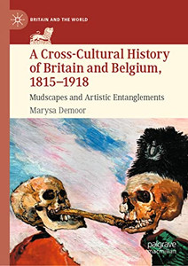 A Cross-Cultural History of Britain and Belgium, 18151918: Mudscapes and Artistic Entanglements (Britain and the World)