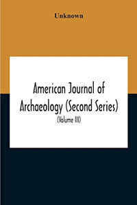 American Journal Of Archaeology (Second Series) The Journal Of The Archaeological Institute Of America (Volume Iii) 1899