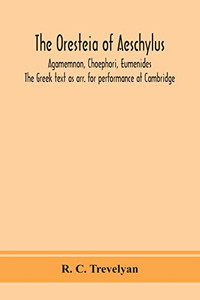 The Oresteia of Aeschylus; Agamemnon, Choephori, Eumenides. The Greek text as arr. for performance at Cambridge - Paperback