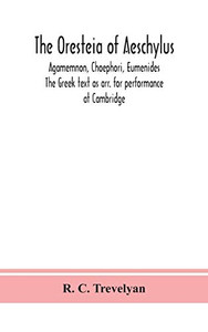 The Oresteia of Aeschylus; Agamemnon, Choephori, Eumenides. The Greek text as arr. for performance at Cambridge - Hardcover