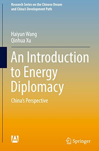 An Introduction to Energy Diplomacy: Chinas Perspective (Research Series on the Chinese Dream and Chinas Development Path)