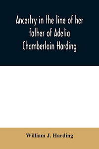 Ancestry in the line of her father of Adelia Chamberlain Harding: daughter of Rev. Hiram Chamberlain and Anna Adelia Griswold