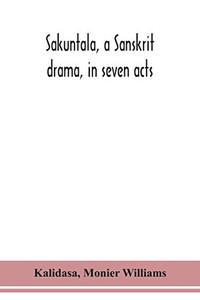 Sakuntala, a Sanskrit drama, in seven acts; the Deva-Nagari recension of the Text, Notes, Critical and Explanatory - Paperback Sakuntala, a Sanskrit drama, in seven acts; the Deva-Nagari recension of the Text, Notes, Critical and Explanatory - Paperback