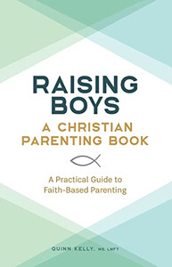 Raising Boys: A Christian Parenting Book: A Practical Guide to Faith-Based Parenting (Raising Girls: A Christian Parenting Book) Raising Boys: A Christian Parenting Book: A Practical Guide to Faith-Based Parenting (Raising Girls: A Christian Parenting Book)