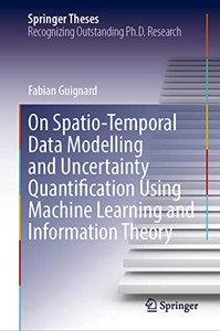 On Spatio-Temporal Data Modelling and Uncertainty Quantification Using Machine Learning and Information Theory (Springer Theses)