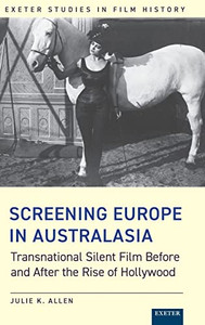 Screening Europe in Australasia: Transnational Silent Film Before and After the Rise of Hollywood (Exeter Studies in Film History)