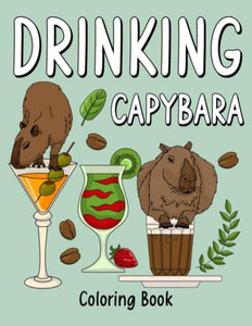 Drinking Capybara Coloring Book: Coloring Books for Adult, Animal Painting Page with Coffee and Cocktail Recipes, Gifts for Capybara Lovers Drinking Capybara Coloring Book: Coloring Books for Adult, Animal Painting Page with Coffee and Cocktail Recipes, Gifts for Capybara Lovers