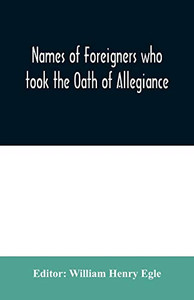 Names of Foreigners who took the Oath of Allegiance to the Province and State of Pennsylvania 1727-1775 with the foreign arrivals 1786-1808 Names of Foreigners who took the Oath of Allegiance to the Province and State of Pennsylvania 1727-1775 with the foreign arrivals 1786-1808