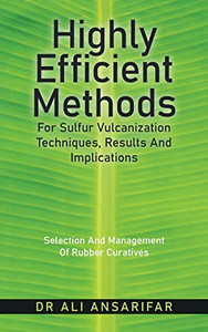 Highly Efficient Methods for Sulfur Vulcanization Techniques, Results and Implications: Selection and Management of Rubber Curatives - Hardcover Highly Efficient Methods for Sulfur Vulcanization Techniques, Results and Implications: Selection and Management of Rubber Curatives - Hardcover