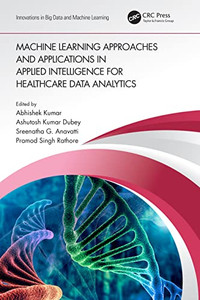 Machine Learning Approaches and Applications in Applied Intelligence for Healthcare Data Analytics (Innovations in Big Data and Machine Learning) Machine Learning Approaches and Applications in Applied Intelligence for Healthcare Data Analytics (Innovations in Big Data and Machine Learning)