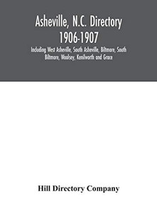 Asheville, N.C. directory 1906-1907; Including West Asheville, South Asheville, Biltmore, South Biltmore, Woolsey, Kenilworth and Grace - Hardcover Asheville, N.C. directory 1906-1907; Including West Asheville, South Asheville, Biltmore, South Biltmore, Woolsey, Kenilworth and Grace - Hardcover