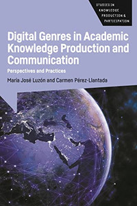 Digital Genres in Academic Knowledge Production and Communication: Perspectives and Practices (Studies in Knowledge Production and Participation, 4) Digital Genres in Academic Knowledge Production and Communication: Perspectives and Practices (Studies in Knowledge Production and Participation, 4)