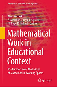 Mathematical Work in Educational Context: The Perspective of the Theory of Mathematical Working Spaces (Mathematics Education in the Digital Era, 18)