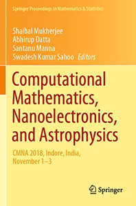 Computational Mathematics, Nanoelectronics, and Astrophysics: CMNA 2018, Indore, India, November 13 (Springer Proceedings in Mathematics & Statistics) Computational Mathematics, Nanoelectronics, and Astrophysics: CMNA 2018, Indore, India, November 13 (Springer Proceedings in Mathematics & Statistics)