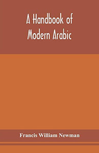 A handbook of modern Arabic: consisting of a practical grammar, with numerous examples, diagloues, and newspaper extracts; in a European type - Paperback A handbook of modern Arabic: consisting of a practical grammar, with numerous examples, diagloues, and newspaper extracts; in a European type - Paperback