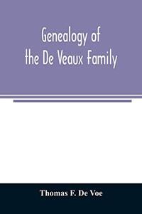 Genealogy of the De Veaux family. Introducing the numerous forms of spelling the name by various branches and generations in the past eleven hundred years Genealogy of the De Veaux family. Introducing the numerous forms of spelling the name by various branches and generations in the past eleven hundred years